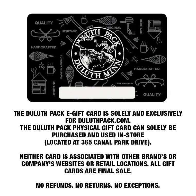 A Duluth Pack Gift Card as shown on a white background. It says "The Duluth Pack E-Gift Card is soley and exclusively for Duluthpack.com. The Duluth Pack Physical Gift Card can soley be purchased and used in-store (located at 365 Canal Park Drive). Neither Card is Associated with other Brand&